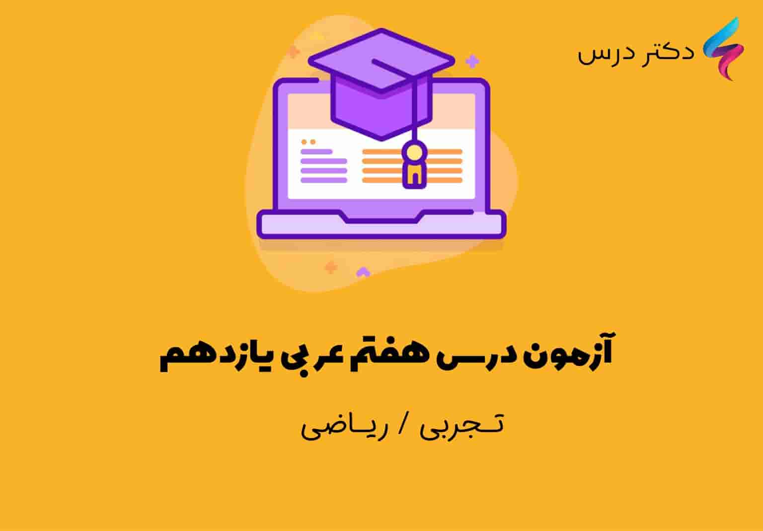 آزمون درس هفتم عربی یازدهم که شامل نمونه سوال و تست های چهار گزینه ای سطح بالا و کنکوری همراه به جواب می باشد